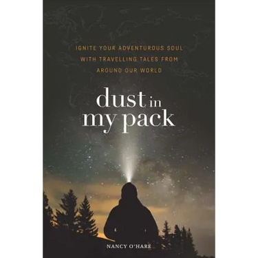Dust in My Pack: Ignite Your Adventurous Soul with Travelling Tales from Around Our World