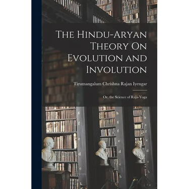 The Hindu-Aryan Theory On Evolution and Involution: Or, the Science of Raja-Yoga