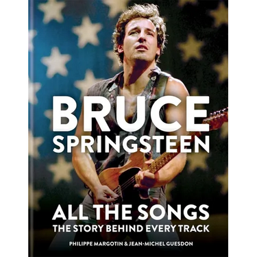 Bruce Springsteen: All the Songs: The Story Behind Every Track