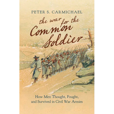 The War for the Common Soldier: How Men Thought, Fought, and Survived in Civil War Armies
