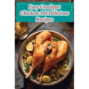 Easy Crockpot Chicken: 101 Delicious Recipes