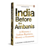 India Before the Ambanis: A History of Indian Business, Money, and Economy