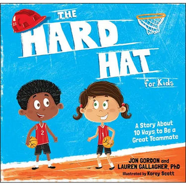 The Hard Hat for Kids: A Story about 10 Ways to Be a Great Teammate