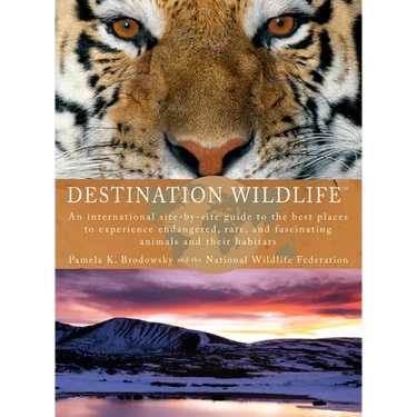 Destination Wildlife: An International Site-by-Site Guide to the Best Places to Experience Endangered, Rare, and Fascinating Animals and Their Habitat