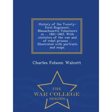 History of the Twenty-First Regiment, Massachusetts Volunteers in ... 1861-1865. With statistics of the war and of rebel prisons ... Illustrated with