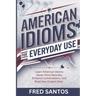 American Idioms For Everyday Use: Learn American Idioms: Speak More Naturally, Enhance Conversations, and Build Your English Skills