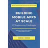 Building Mobile Apps at Scale: 39 Engineering Challenges