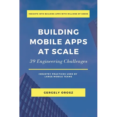 Building Mobile Apps at Scale: 39 Engineering Challenges