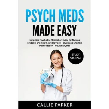 Psych Meds Made Easy: A Simplified Psychiatric Medication Guide for Nursing Students and Healthcare Providers - Quick and Effective Memorization Throu