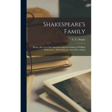 Shakespeare's Family; Being a Record of the Ancestors and Descendants of William Shakespeare, With Some Account of the Ardens