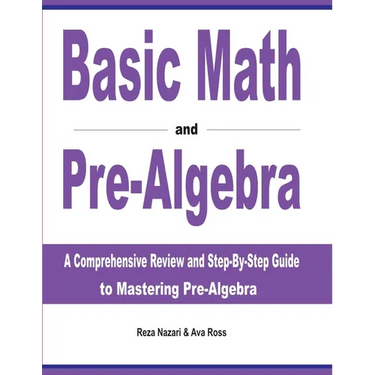 Basic Math and Pre-Algebra: A Comprehensive Review and Step-by-Step Guide to Mastering Pre-Algebra