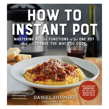 How to Instant Pot: Mastering All the Functions of the One Pot That Will Change the Way You Cook - Now Completely Updated for the Latest Generation of