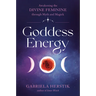 Goddess Energy: Awakening the Divine Feminine Through Myth and Magick