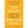 The Heart and the Chip: Our Bright Future with Robots