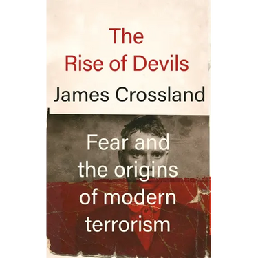The Rise of Devils: Fear and the Origins of Modern Terrorism
