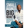 Small Business Big Money: How to Start, Grow, And Turn Your Small Business Into A Cash Generating Machine