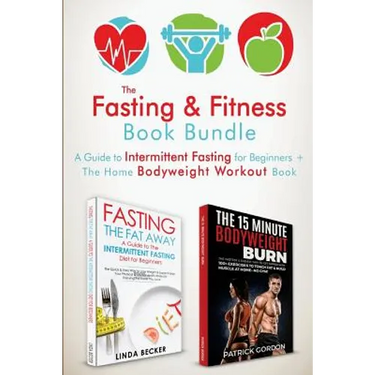 The Fasting & Fitness Book: A Guide to Intermittent Fasting for Beginners + The Home Bodyweight Workout Guide. Lose Weight, Improve Your Health, G