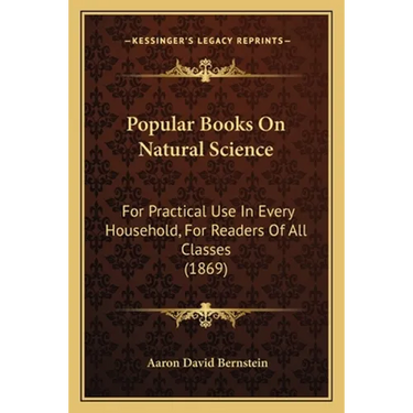 Popular Books On Natural Science: For Practical Use In Every Household, For Readers Of All Classes (1869)