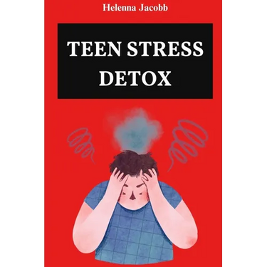 Teen Stress Detox: CBT Tools and Mindful Practices for a Balanced Life