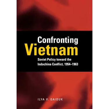 Confronting Vietnam: Soviet Policy Toward the Indochina Conflict, 1954-1963