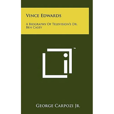 Vince Edwards: A Biography Of Television's Dr. Ben Casey