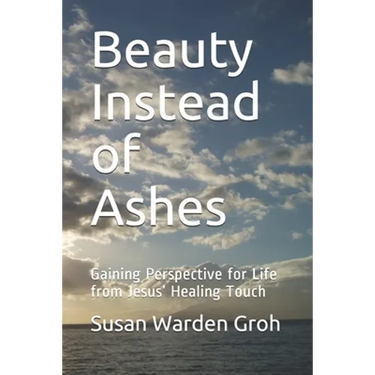 Beauty Instead of Ashes: Gaining Perspective for Life from Jesus' Healing Touch