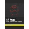 Eat Happy: A Stew of Stories, Poems & Recipes