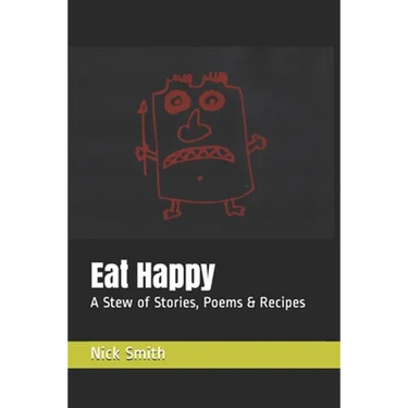 Eat Happy: A Stew of Stories, Poems & Recipes