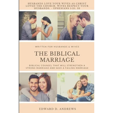 The Biblical Marriage: Biblical Counsel that Will Strengthen a Strong Marriage and Save a Failing Marriage