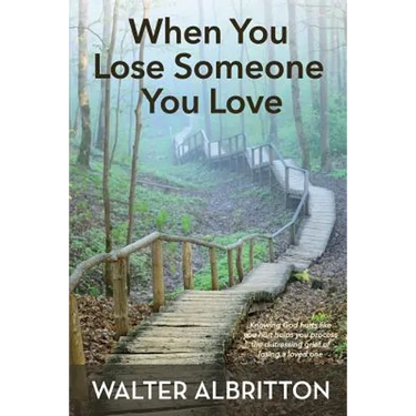 When You Lose Someone You Love: Knowing God hurts like you hurt helps you process the distressing grief of losing a loved one