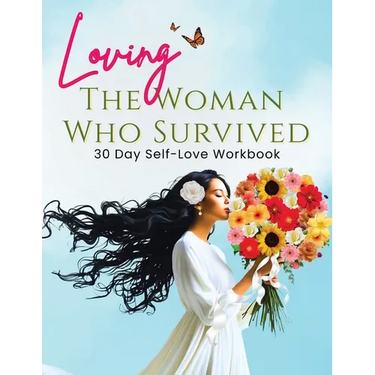 Loving the Woman Who Survived 30 Day Self-Care Workbook: Personal Growth for Women Reclaiming Their Peace and Power