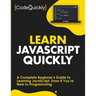 Learn JavaScript Quickly: A Complete Beginner's Guide to Learning JavaScript, Even If You're New to Programming