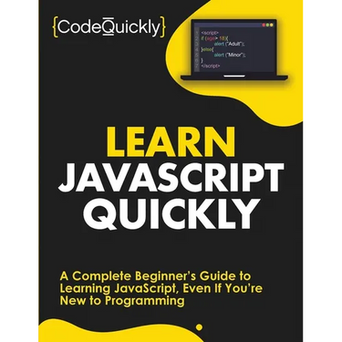Learn JavaScript Quickly: A Complete Beginner's Guide to Learning JavaScript, Even If You're New to Programming
