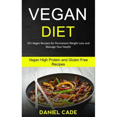 Vegan Diet: 101 Vegan Recipes for Permanent Weight Loss and Manage Your Health (Vegan High Protein and Gluten Free Recipes)