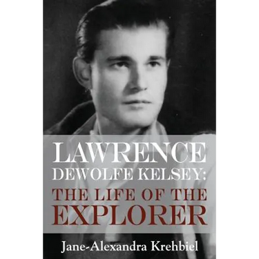 Lawrence DeWolfe Kelsey: The Life of the Explorer