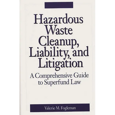 Hazardous Waste Cleanup, Liability, and Litigation: A Comprehensive Guide to Superfund Law