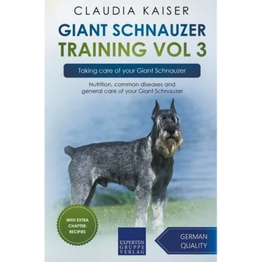 Giant Schnauzer Training Vol 3 - Taking care of your Giant Schnauzer: Nutrition, common diseases and general care of your Giant Schnauzer