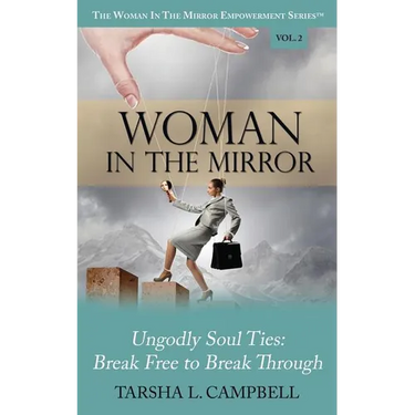 Woman in the Mirror: Ungodly Soul Ties - Break Free to Break Through