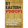 By Eastern Windows: The Story of a Battle of Souls and Minds in the Prison Camps of Sumatra
