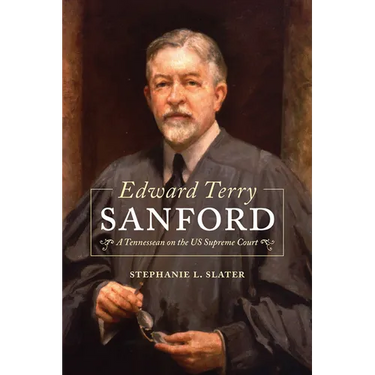 Edward Terry Sanford: A Tennessean on the Us Supreme Court