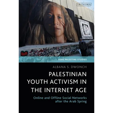 Palestinian Youth Activism in the Internet Age: Online and Offline Social Networks After the Arab Spring