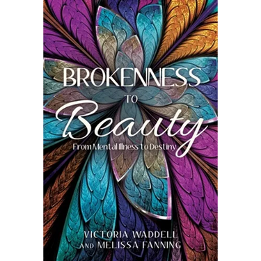 Brokenness To Beauty: From Mental Illness to Destiny
