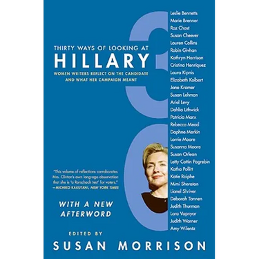 Thirty Ways of Looking at Hillary: Women Writers Reflect on the Candidate and What Her Campaign Meant