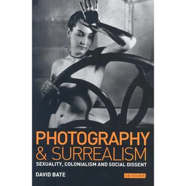Photography and Surrealism: Sexuality, Colonialism and Social Dissent