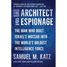 The Architect of Espionage: The Man Who Built Israel's Mossad Into the World's Boldest Intelligence Force