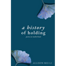A History of Holding: Poems on Motherhood