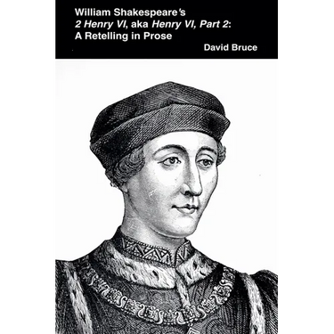 William Shakespeare's 2 Henry VI, aka Henry VI, Part 2: A Retelling in Prose