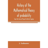 History of the mathematical theory of probability from the time of Pascal to that of Laplace