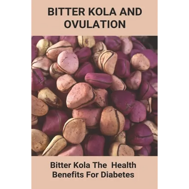Bitter Kola And Ovulation: Bitter Kola - The Health Benefits For Diabetes: Type 1 Diabetes