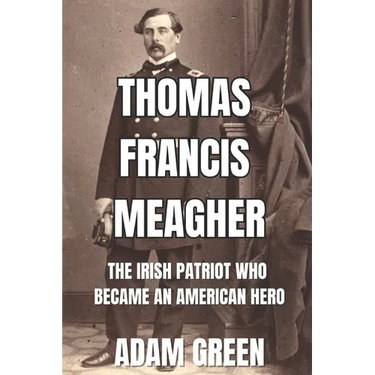 Thomas Francis Meagher: The Irish Patriot Who Became An American Hero